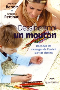 Joe-Ann Benoît et Graziella Pettinati - Dessine-moi un mouton - Décodez les messages de l'enfant par ses dessins.