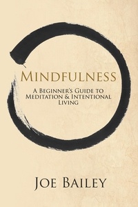  Joe Bailey - Mindfulness - A Beginner's Guide to Meditation &amp; Intentional Living.