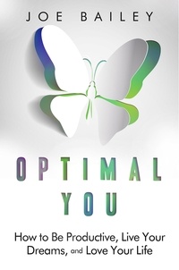  Joe Bailey - Optimal You - How to Be Productive, Live Your Dreams, and Love Your Life.