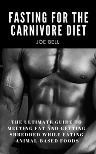 Joe Bell et  Mark Rogan - Fasting For The Carnivore Diet: The Ultimate Guide To Melting Fat And Getting Shredded While Eating Animal Based Foods - Primal Health Guide, #2.