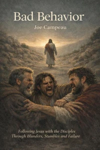 Bad Behavior: Following Jesus with His Disciples Through Blunders, Stumbles and Failure