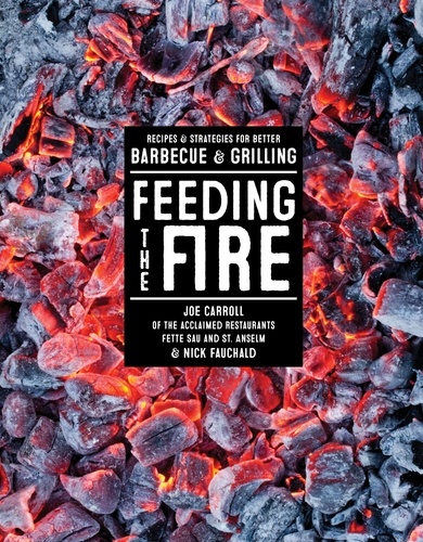 Feeding the Fire. Recipes and Strategies for Better Barbecue and Grilling