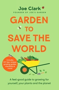 Joe Clark - Garden To Save The World - Grow Your Own, Save Money and Help the Planet.
