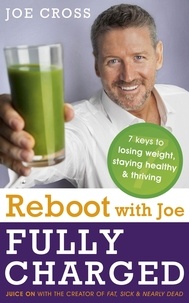 Joe Cross - Reboot with Joe: Fully Charged - 7 Keys to Losing Weight, Staying Healthy and Thriving - Juice on with the creator of Fat, Sick &amp; Nearly Dead.