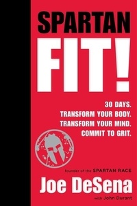 Joe De Sena et John Durant - Spartan Fit! - 30 Days. Transform Your Mind. Transform Your Body. Commit to Grit..