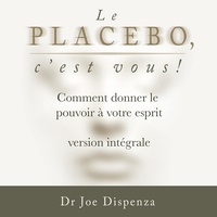 Joe Dispenza et Martin Watier - Le placebo, c’est vous ⁠: comment donner le pouvoir à votre esprit [version intégrale].
