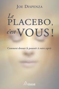 Ebooks pdf téléchargements Le placebo, c'est vous !  - Comment donner le pouvoir à votre esprit