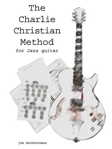  Joe Dochtermann - Learn Jazz Guitar Improvisation: The Charlie Christian Method.