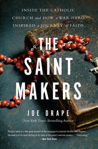 Joe Drape - The Saint Makers - Inside the Catholic Church and How a War Hero Inspired a Journey of Faith.