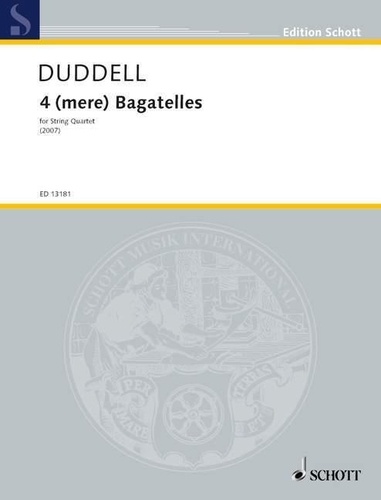 Joe Duddell - Edition Schott  : 4 (mere) Bagatelles - for string quartet. string quartet. Partition et parties..