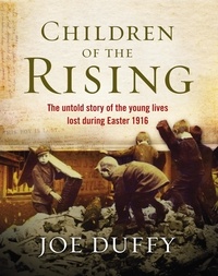 Joe Duffy - Children of the Rising - The untold story of the young lives lost during Easter 1916.