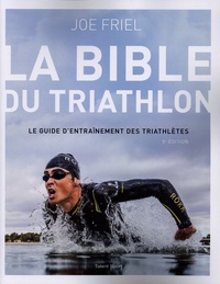 Joe Friel - La bible du Triathlon - Le guide d'entraînement des triathlètes.