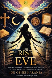The Rise of Eve: How Religion and Culture Have Been Used to Oppress Women for Thousands of Years