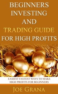  Joe Grana - Beginners Investing and Trading Guide for High Profits.