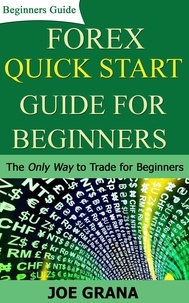  Joe Grana - Forex Quick Start Guide for Beginners - Beginner Investor and Trader series.