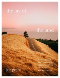 Joe Greer - The Lay of the Land - A Self-Taught Photographer's Journey to Find Faith, Love, and Happiness.