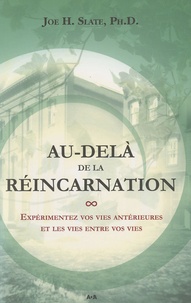 Joe H. Slate - Au-delà de la réincarnation - Expérimentez vos vies antérieures et les vies entre vos vies.