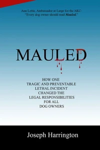 Mauled - How One Tragic and Preventable Lethal Incident Changed the Legal Responsibilities of All Dog Owners