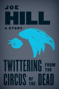 Joe Hill - Twittering from the Circus of the Dead.