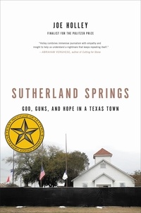 Joe Holley - Sutherland Springs - God, Guns, and Hope in a Texas Town.