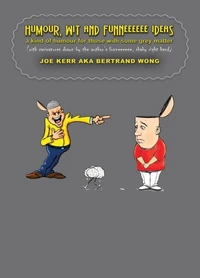 Humour, Wit and Funneeeeee Ideas - A Kind of Humour for Those with Some Grey Matter (with Caricatures Drawn by the Author’s Funneeeeee, Shaky Right Hand)