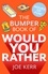 The Bumper Book of Would You Rather?. Over 350 hilarious hypothetical questions for anyone aged 6 to 106