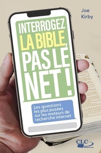 Joe Kirby - Interrogez la Bible, pas le Net ! - Les questions les plus recherchées sur les moteurs de recherche internet.