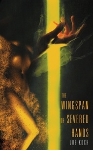 Joe Koch - The Wingspan of Severed Hands.