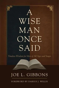 A Wise Man Once Said: Timeless Wisdom for Men of All Ages and Stages