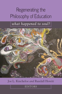 Joe L. Kincheloe et Randall Hewitt - Regenerating the Philosophy of Education - What Happened to Soul?- Introduction by Shirley R. Steinberg.
