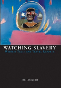 Joe Lockard - Watching Slavery - Witness Texts and Travel Reports.