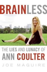 Joe Maguire - Brainless - The Lies and Lunacy of Ann Coulter.