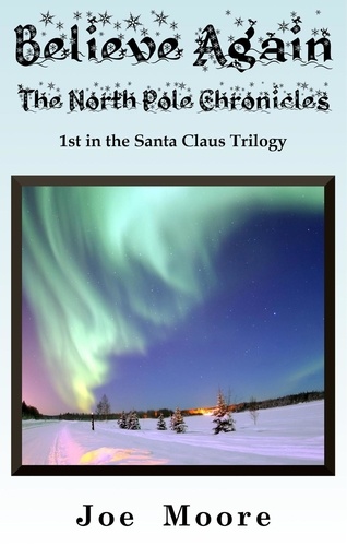  Joe Moore - Believe Again, The North Pole Chronicles - Santa Claus Trilogy, #1.