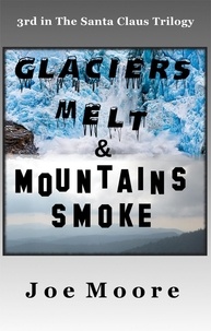  Joe Moore - Glaciers Melt &amp; Mountains Smoke - Santa Claus Trilogy, #3.