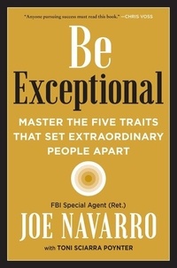 Joe Navarro et Toni Sciarra Poynter - Be Exceptional - Master the Five Traits That Set Extraordinary People Apart.