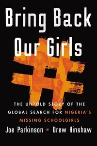 Joe Parkinson et Drew Hinshaw - Bring Back Our Girls - The Untold Story of the Global Search for Nigeria's Missing Schoolgirls.
