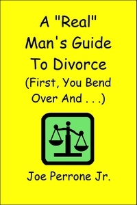  Joe Perrone Jr. - A “Real” Man’s Guide to Divorce (First, You Bend Over And . . . ).