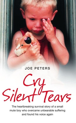 Joe Peters - Cry Silent Tears - The heartbreaking survival story of a small mute boy who overcame unbearable suffering and found his voice again.