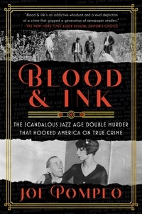 Joe Pompeo - Blood &amp; Ink - The Scandalous Jazz Age Double Murder That Hooked America on True Crime.