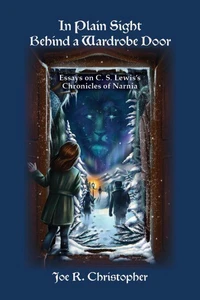 In Plain Sight Behind a Wardrobe Door: Essays on C. S. Lewis’s Chronicles of Narnia