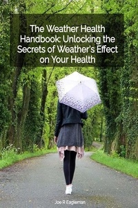  Joe R Eagleman - The Weather Health Handbook: Unlocking the Secrets of Weather Effect on Your Health.
