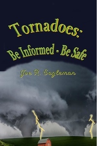  Joe R Eagleman - Tornadoes: Be Informed-Be Safe.