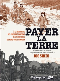 Joe Sacco - Payer la terre - A la rencontre des Premières Nations des territoires du nord-ouest canadien.