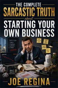 The Complete Sarcastic Truth about Starting Your Own Business