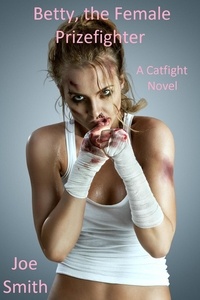  Joe Smith - Betty, the Female Prizefighter (A Catfight Novel).