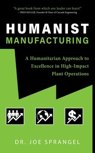  Joe Sprangel - Humanist Manufacturing: A Humanitarian Approach to Excellence in High-Impact Plant Operations.