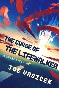  Joe Vasicek - The Curse of the Lifewalker - Short Story Singles.