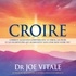Joe Vitale - Croire - Comment allez-vous composer avec le stress, les peurs et les incertitudes qui augmentent sans cesse dans votre vie ?.