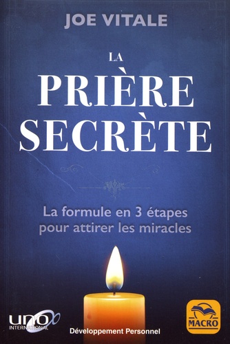 La prière secrète. La formule en trois étapes pour attirer les miracles