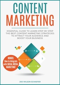  JOE WILSON SCHAEFER - Content Marketing: Essential Guide to Learn Step-by-Step the Best Content Marketing Strategies to Attract your Audience and Boost Your Business.